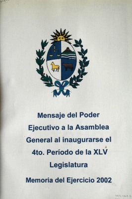 Mensaje del Poder Ejecutivo a la Asamblea General al inaugurarse el 4to. Período de la XLV Legislatura : memoria del Ejercicio 2002