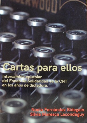 Cartas para ellos : intercambio epistolar del Fondo de Solidaridad de la CNT en los años de dictadura