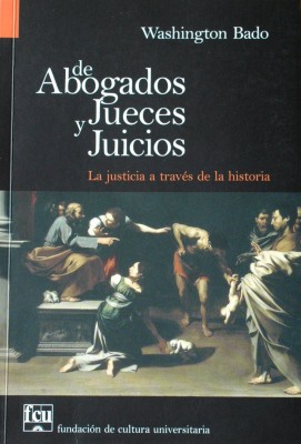 De abogados, jueces y juicios : la justicia a través de la historia