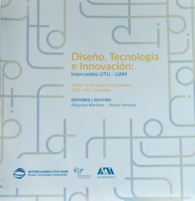 Diseño, Tecnología e Innovación : intercambio UTU - UAM = Design, Technology and Innovation : UTU - UAM exchange