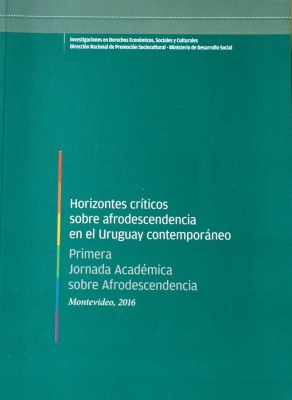 Horizontes críticos sobre afrodescendencia en el Uruguay contemporáneo : Primera Jornada Académica sobre Afrodescendencia
