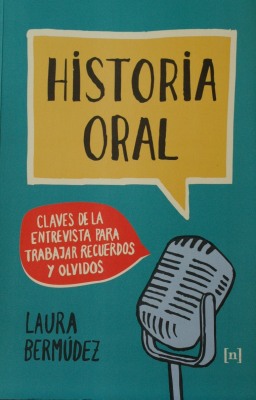 Historia oral : claves de la entrevista para trabajar recuerdos y olvidos