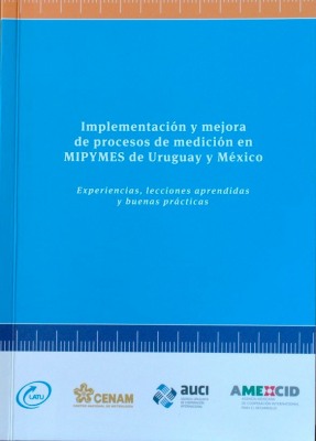 Implementación y mejora de procesos de medición en MIPYMES de Uruguay y México : experiencias, lecciones aprendidas y buenas prácticas