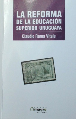La reforma de la educación superior uruguaya (1984-2013) : entre tensiones políticas, rémoras del pasado y transformaciones estructurales
