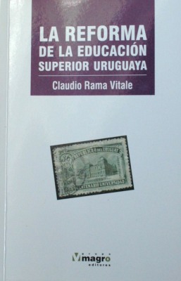 La reforma de la educación superior uruguaya (1984-2013) : entre tensiones políticas, rémoras del pasado y transformaciones estructurales