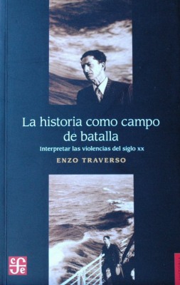 La historia como campo de batalla : interpretar las violencias del siglo XX