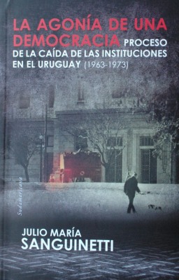 La agonía de una democracia : proceso de la caída de las instituciones en el Uruguay : (1963-1973)