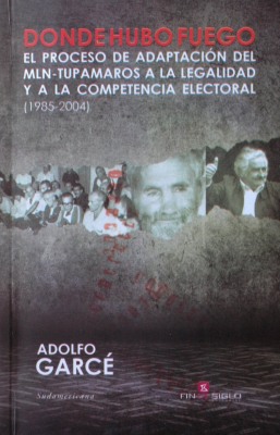 Donde hubo fuego : el proceso de adaptación del MLN-Tupamaros a la legalidad y a la competencia electoral : (1985-2004)