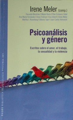 Psicoanálisis y género : escritos sobre el amor, el trabajo, la sexualidad y la violencia