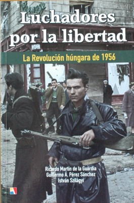 Luchadores por la libertad : la revolución húngara de 1956