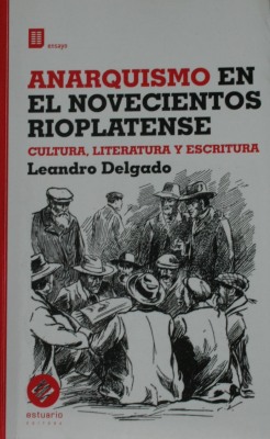 Anarquismo en el novecientos rioplatense : cultura, literatura y escritura