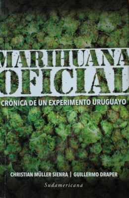 Marihuana oficial : crónica de un experimento uruguayo