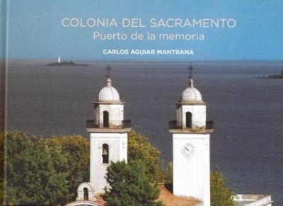 Colonia del Sacramento : puerto de la memoria