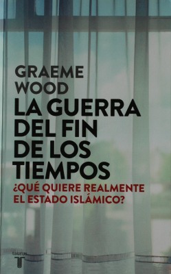 La guerra del fin de los tiempos : ¿qué quiere realmente el Estado Islámico?