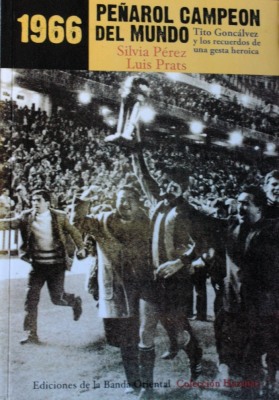 1966 : Peñarol campeón del mundo : Tito Goncálvez y los recuerdos de una gesta histórica
