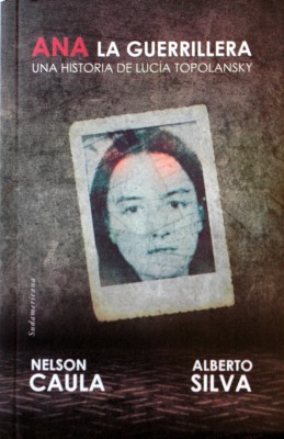 Ana : la guerrillera : una historia de Lucía Topolansky