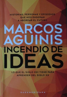 Incendio de ideas : lo que el siglo XXI tiene para aprender del siglo XX