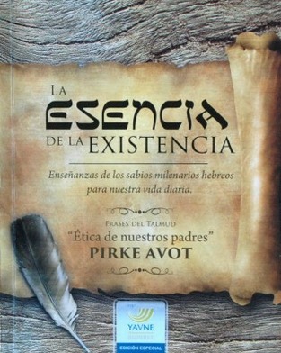 La esencia de la existencia : enseñanzas de los sabios milenarios hebreos para nuestra vida diaria