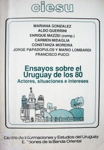 Ensayos sobre el Uruguay de los 80 : actores situaciones e intereses
