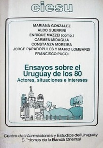 Ensayos sobre el Uruguay de los 80 : actores situaciones e intereses