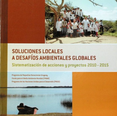 Soluciones locales a desafíos ambientales globales : sistematización de acciones y proyectos 2010-2015