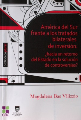América del Sur frente a los tratados bilaterales de inversión : ¿hacia un retorno del Estado en la solución de controversias?