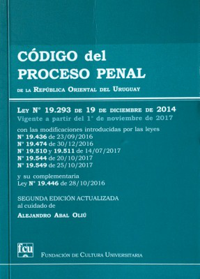 Código del Proceso Penal : de la República Oriental del Uruguay : Ley Nº 19.293 de 19 de diciembre de 2014 : vigente a partir del 1º de noviembre de 2017