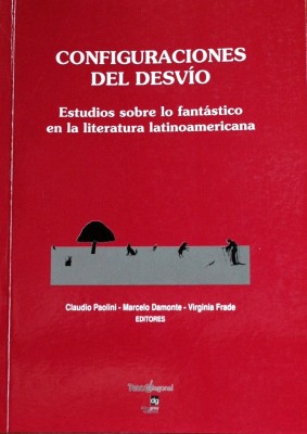Configuraciones del desvío : estudios sobre lo fantástico en la literatura latinoamericana