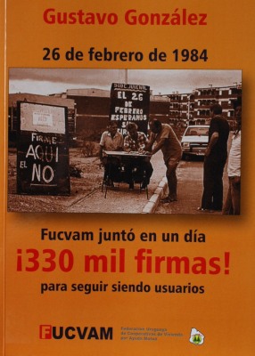 Fucvam juntó en un día ¡330 mil firmas! para seguir siendo usuarios : 26 de febrero de 1984