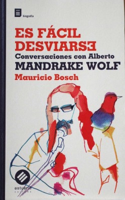 Es fácil desviarse : conversaciones con Alberto Mandrake Wolf