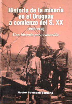 Historia de la minería en el Uruguay a comienzo del siglo XX : 1903-1930 : una historia poco conocida