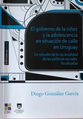 El gobierno de la niñez y la adolescencia en situación de calle en Uruguay : un estudio de la racionalidad de las políticas sociales focalizadas
