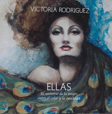 Victoria Rodríguez : ellas : el universo de la mujer, entre el color y la opacidad