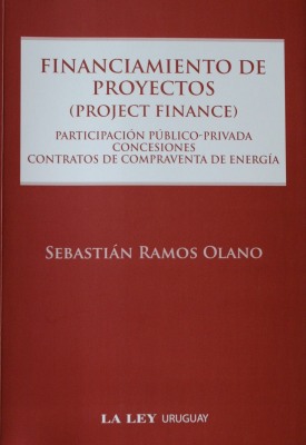 Financiamiento de proyectos (Proyect Finance) : Participación Público Privada, concesiones, contratos de compraventa de energía