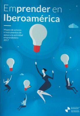 Emprender en Iberoamérica : mapeo de actores e instrumentos de apoyo a la actividad emprendedora 2017