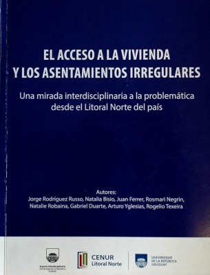 El acceso a la vivienda y los asentamientos irregulares : una mirada interdisciplinaria a la problemática desde el Litoral Norte del país