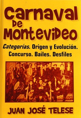 Carnaval de Montevideo : "categorías" origen y evolución, concurso, baile, desfiles