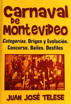 Carnaval de Montevideo : "categorías" origen y evolución, concurso, baile, desfiles