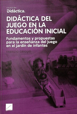 Didáctica del juego en la educación inicial : fundamentos y propuestas para la enseñanza del juego en el jardín de infantes