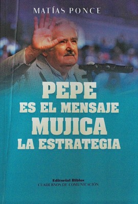 Pepe es el mensaje, Mujica la estrategia