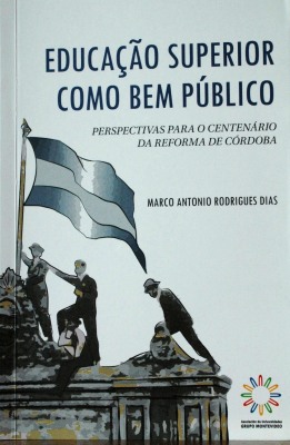 Educação superior como bem público : perspectivas para o centenário da Reforma de Córdoba