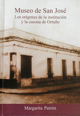 Museo de San José : los orígenes de la institución y la casona de Ortuño