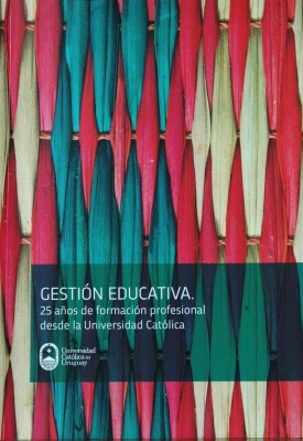 Gestión educativa : 25 años de formación profesional desde la Universidad Católica