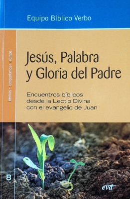 Jesús, Palabra y Gloria del Padre : encuentros bíblicos desde la Lectio Divina con el evangelio de Juan