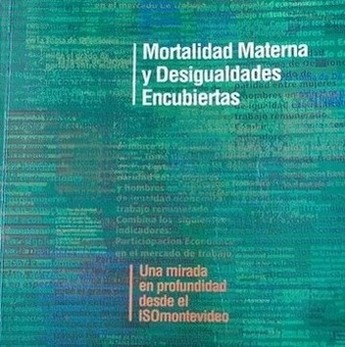 Mortalidad materna y desigualdades encubiertas : una mirada en profundidad desde el ISOMontevideo