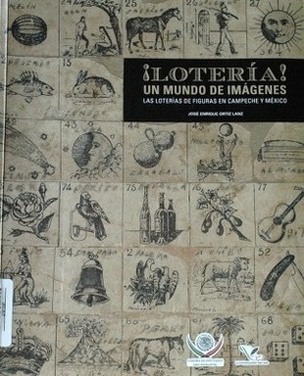 ¡Lotería! : un mundo de imágenes : las loterías de figuras en Campeche y México