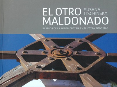 El otro Maldonado : rastros de la agroindustria en nuestra identidad