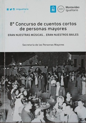 Octavo Concurso de Cuentos de Adultos/as Mayores : Eran nuestras músicas... eran nuestros bailes