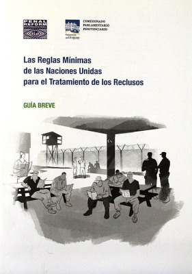 Las Reglas Mínimas de las Naciones Unidas para el Tratamiento de los Reclusos : guía breve