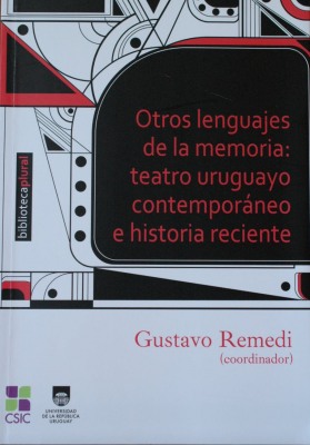 Otros lenguajes de la memoria : teatro uruguayo contemporáneo e historia reciente